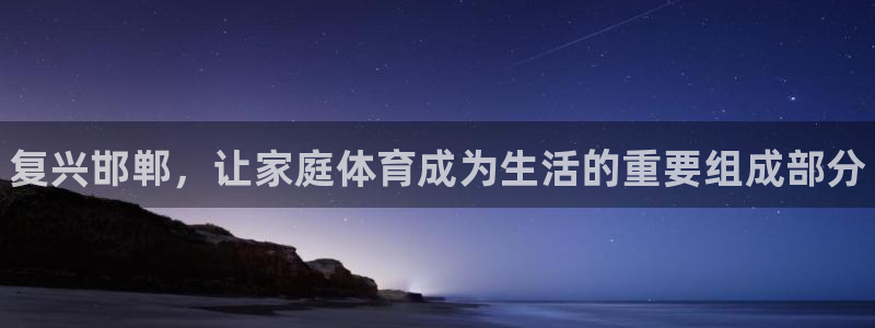 J9官方正版app娱乐下载：复兴邯郸，让家庭体育成为