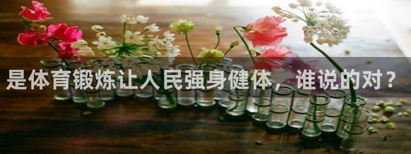 J9官网下载招商电话：是体育锻炼让人民强身健体，谁说