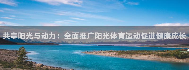 J9官网下载招商电话号码：共享阳光与动力：全面推广阳光体育运