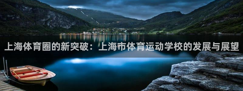 J9官网下载开户：上海体育圈的新突破：上海市体育运动学校的发
