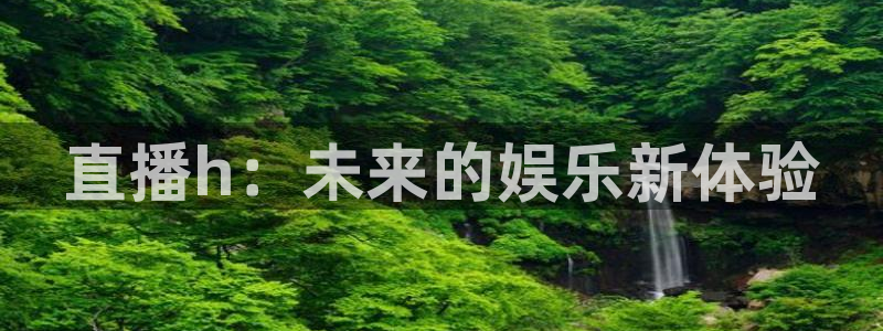 nba极速直播吧：直播h：未来的娱乐新体验